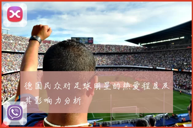 德国民众对足球明星的热爱程度及其影响力分析