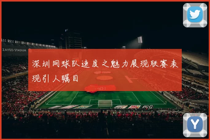 深圳网球队速度之魅力展现联赛表现引人瞩目