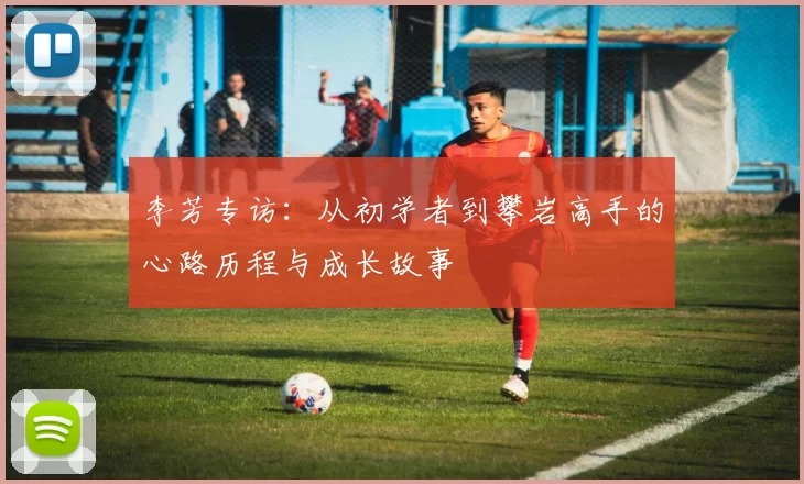 李芳专访：从初学者到攀岩高手的心路历程与成长故事