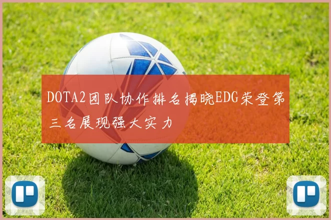 DOTA2团队协作排名揭晓EDG荣登第三名展现强大实力