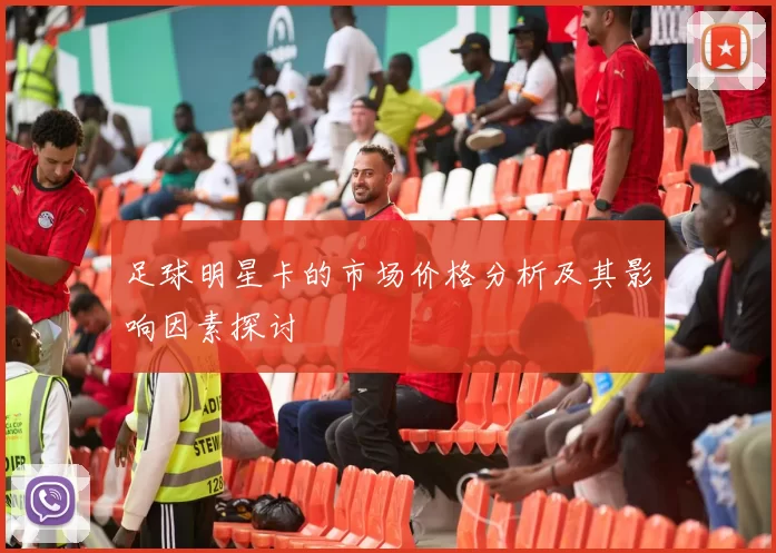 足球明星卡的市场价格分析及其影响因素探讨