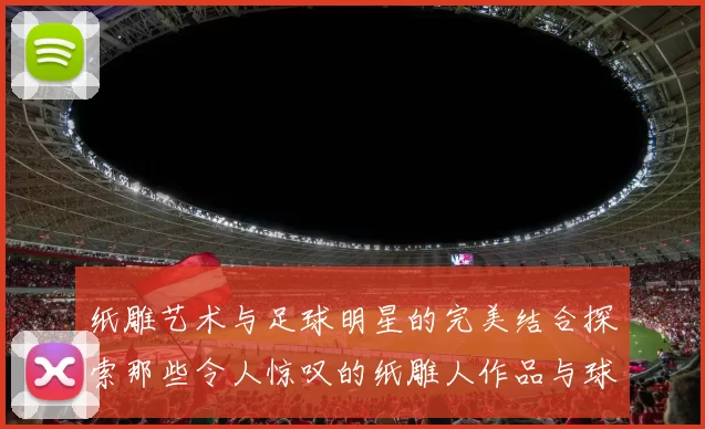 纸雕艺术与足球明星的完美结合探索那些令人惊叹的纸雕人作品与球星名字