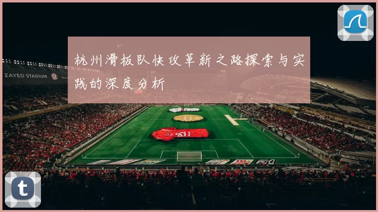 杭州滑板队快攻革新之路探索与实践的深度分析