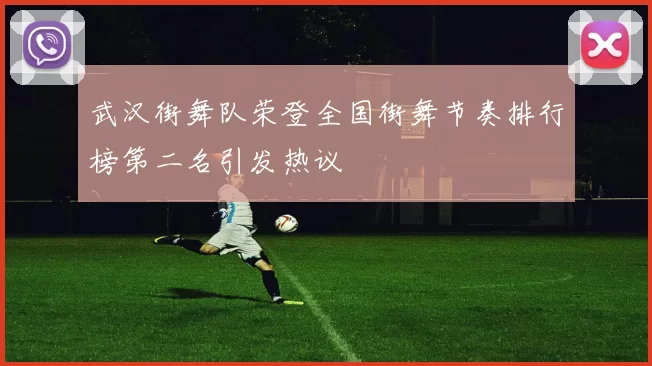 武汉街舞队荣登全国街舞节奏排行榜第二名引发热议