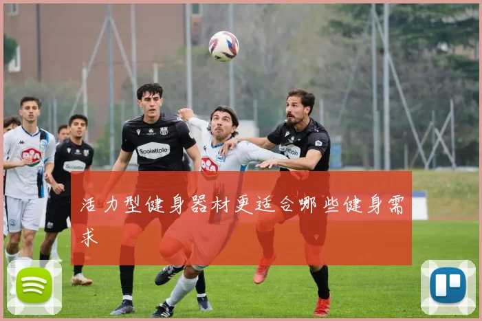 活力型健身器材更适合哪些健身需求