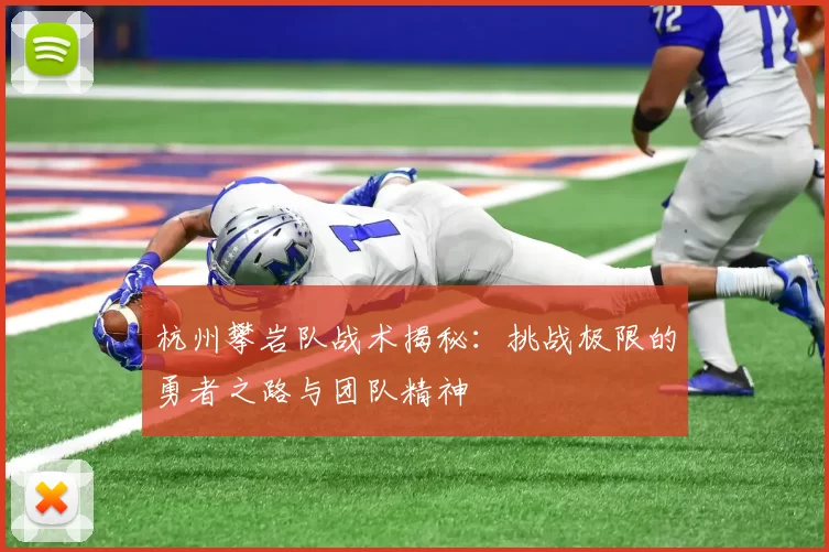 杭州攀岩队战术揭秘：挑战极限的勇者之路与团队精神