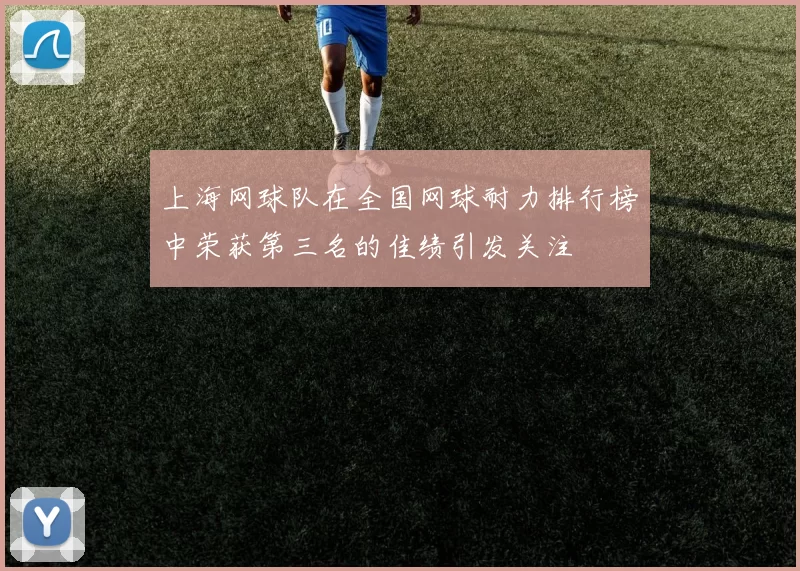 上海网球队在全国网球耐力排行榜中荣获第三名的佳绩引发关注