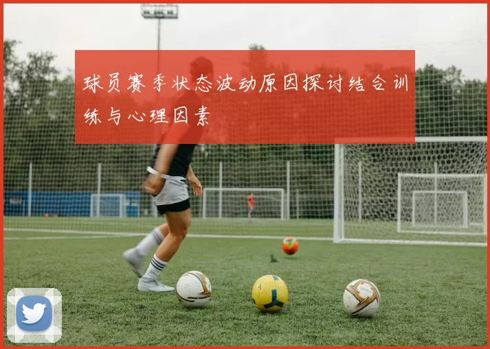 球员赛季状态波动原因探讨结合训练与心理因素